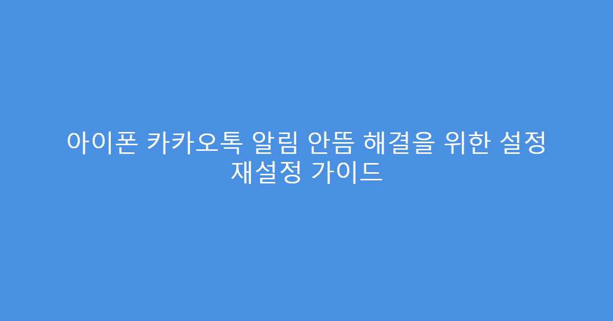 아이폰 카카오톡 알림 안뜸 해결을 위한 설정 재설정 가이드