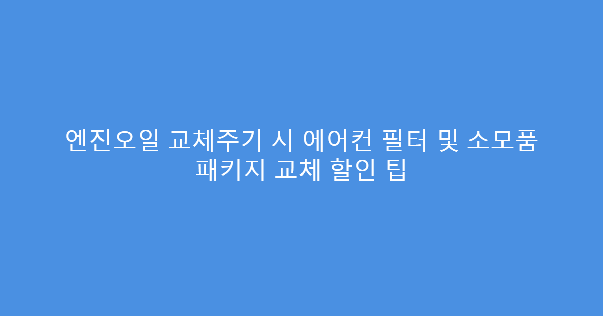 엔진오일 교체주기 시 에어컨 필터 및 소모품 패키지 교체 할인 팁