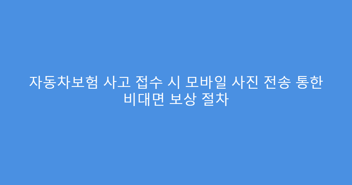 자동차보험 사고 접수 시 모바일 사진 전송 통한 비대면 보상 절차