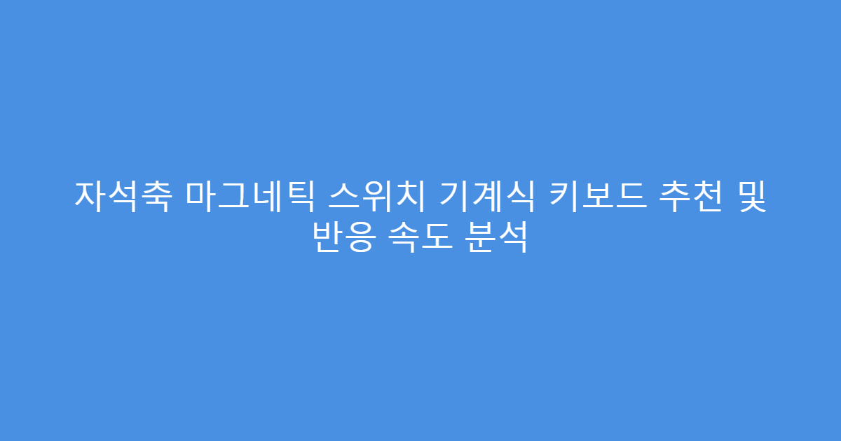 자석축 마그네틱 스위치 기계식 키보드 추천 및 반응 속도 분석