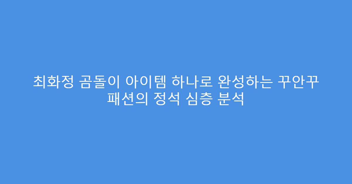 최화정 곰돌이 아이템 하나로 완성하는 꾸안꾸 패션의 정석 심층 분석