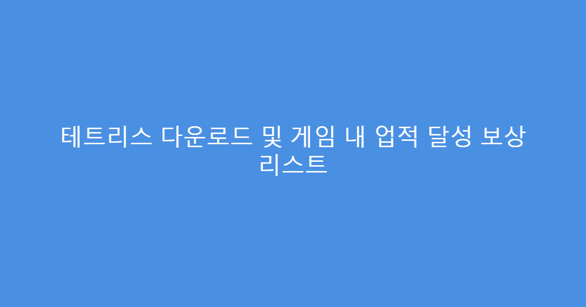 테트리스 다운로드 및 게임 내 업적 달성 보상 리스트