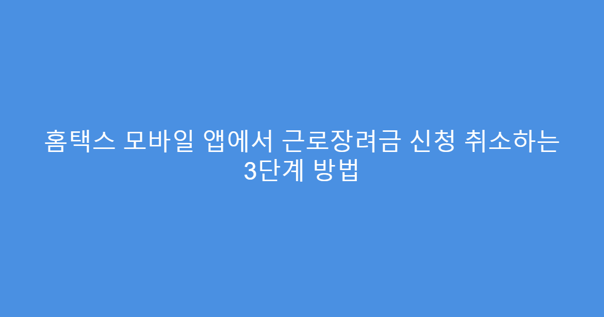 홈택스 모바일 앱에서 근로장려금 신청 취소하는 3단계 방법