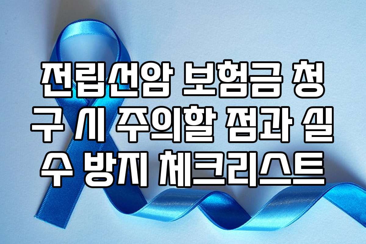 전립선암 보험금 청구 시 주의할 점과 실수 방지 체크리스트