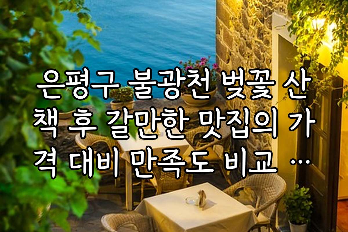 은평구 불광천 벚꽃 산책 후 갈만한 맛집의 가격 대비 만족도 비교 분석