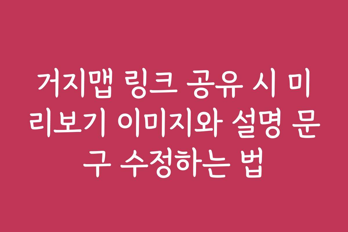 거지맵 링크 공유 시 미리보기 이미지와 설명 문구 수정하는 법