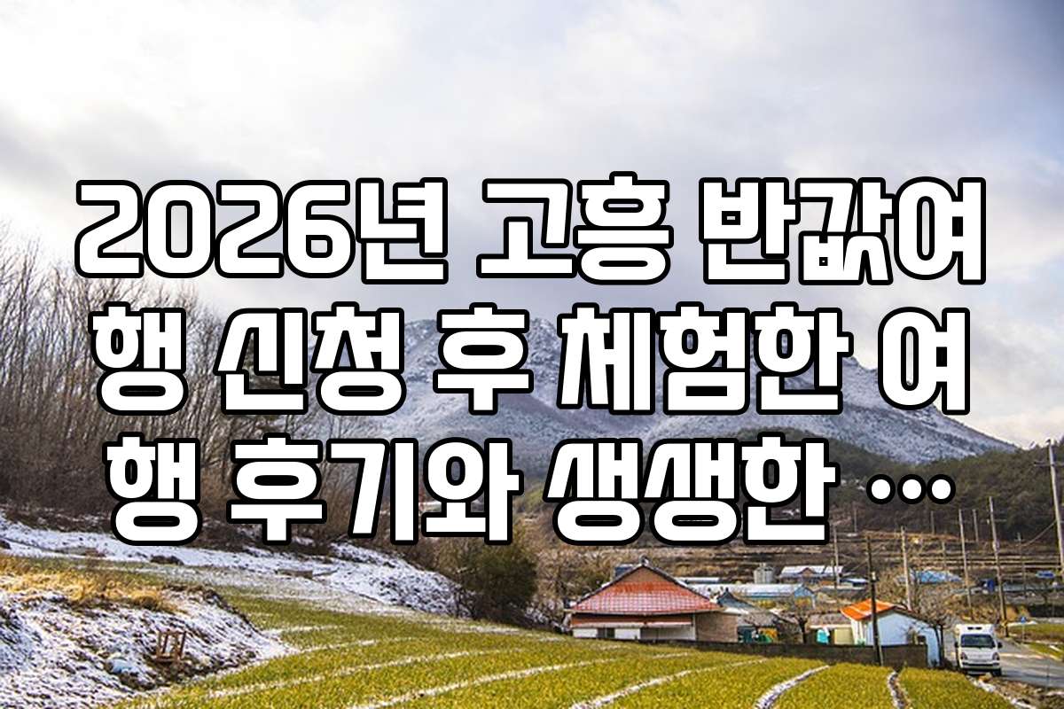2026년 고흥 반값여행 신청 후 체험한 여행 후기와 생생한 후기 공유