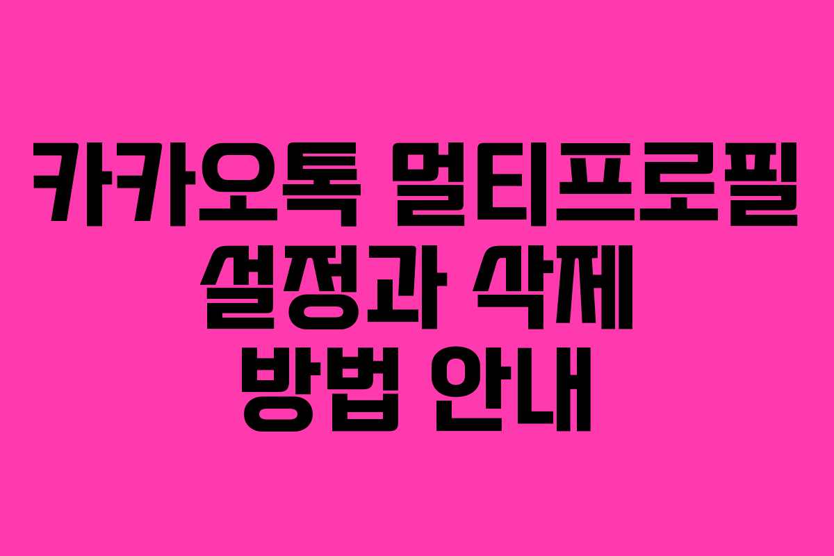 카카오톡 멀티프로필 설정과 삭제 방법 안내