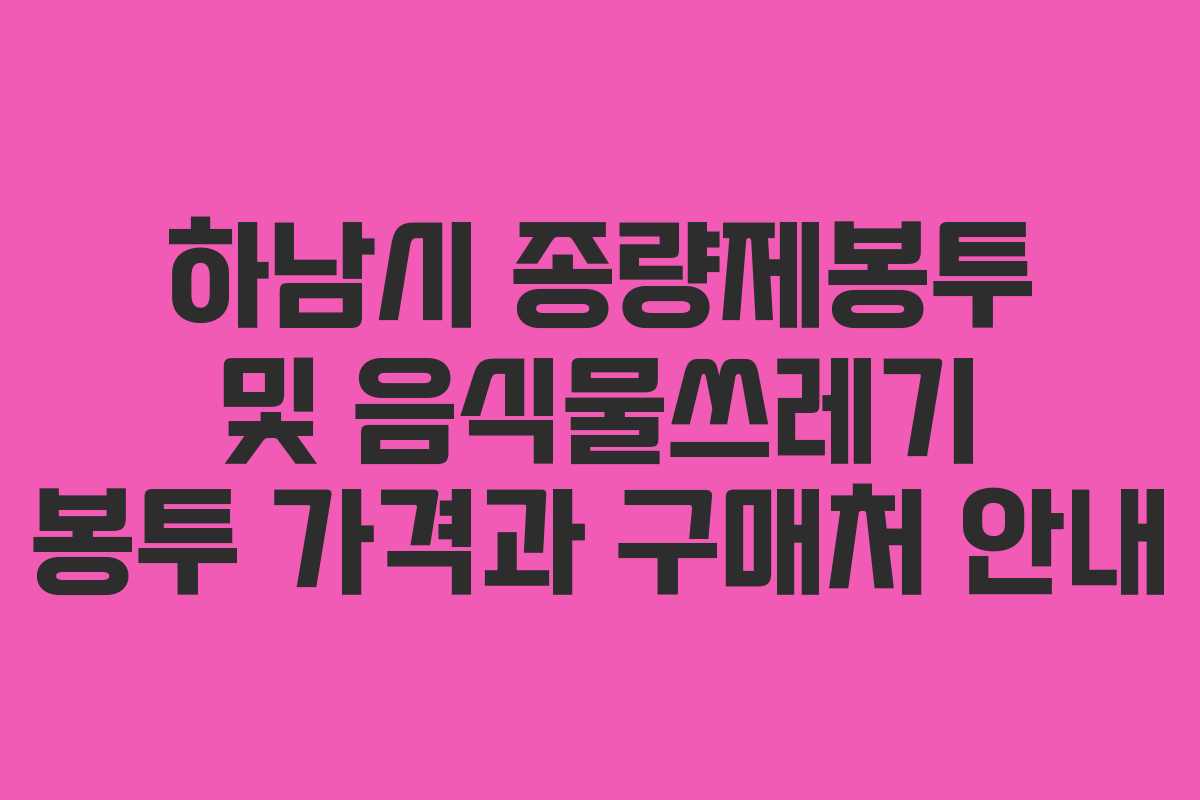 하남시 종량제봉투 및 음식물쓰레기 봉투 가격과 구매처 안내