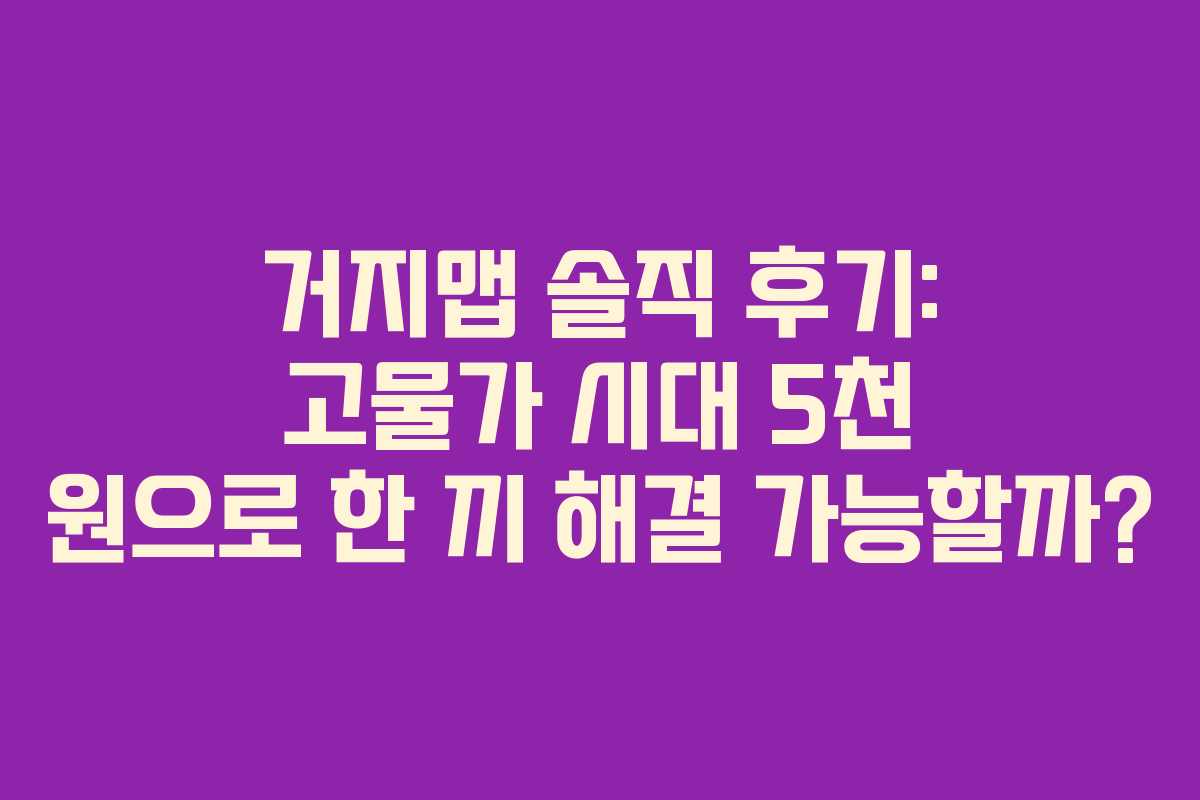 거지맵 솔직 후기: 고물가 시대 5천 원으로 한 끼 해결 가능할까?