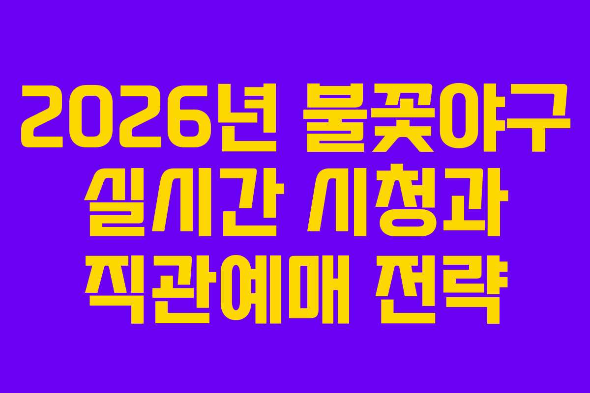 2026년 불꽃야구 실시간 시청과 직관예매 전략