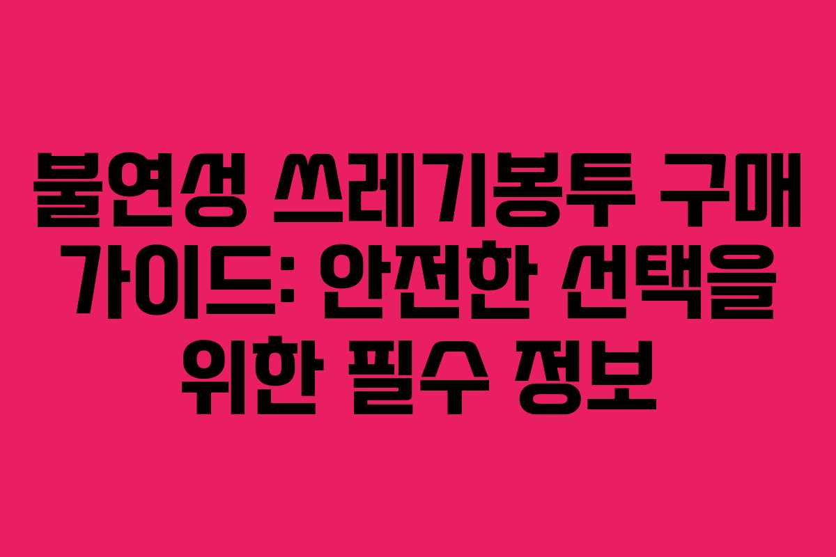 불연성 쓰레기봉투 구매 가이드: 안전한 선택을 위한 필수 정보