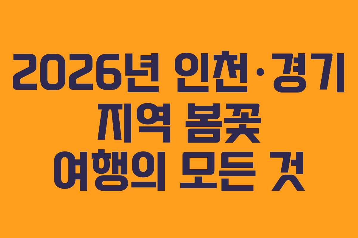 2026년 인천·경기 지역 봄꽃 여행의 모든 것