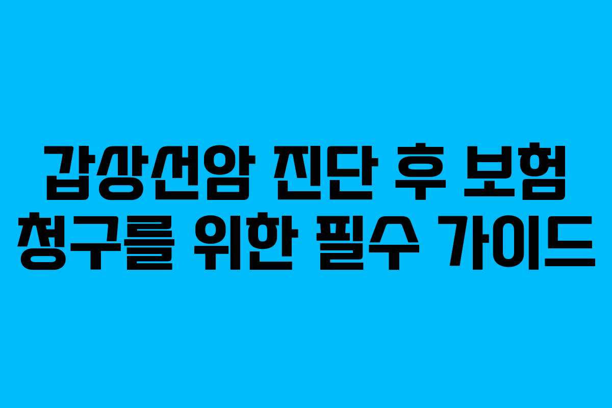 갑상선암 진단 후 보험 청구를 위한 필수 가이드