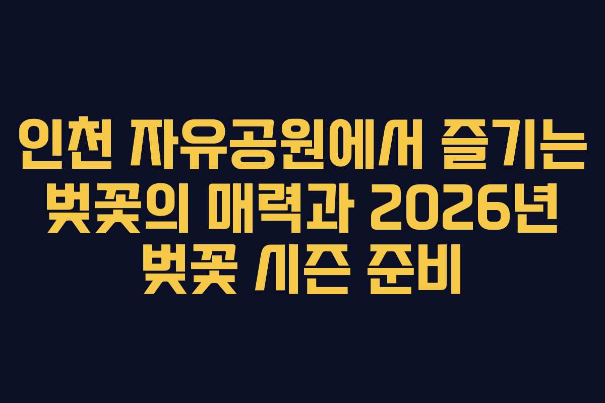 인천 자유공원에서 즐기는 벚꽃의 매력과 2026년 벚꽃 시즌 준비
