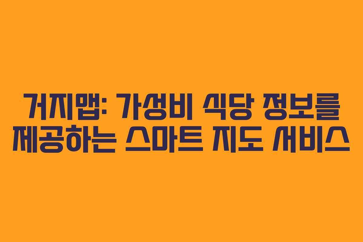 거지맵: 가성비 식당 정보를 제공하는 스마트 지도 서비스
