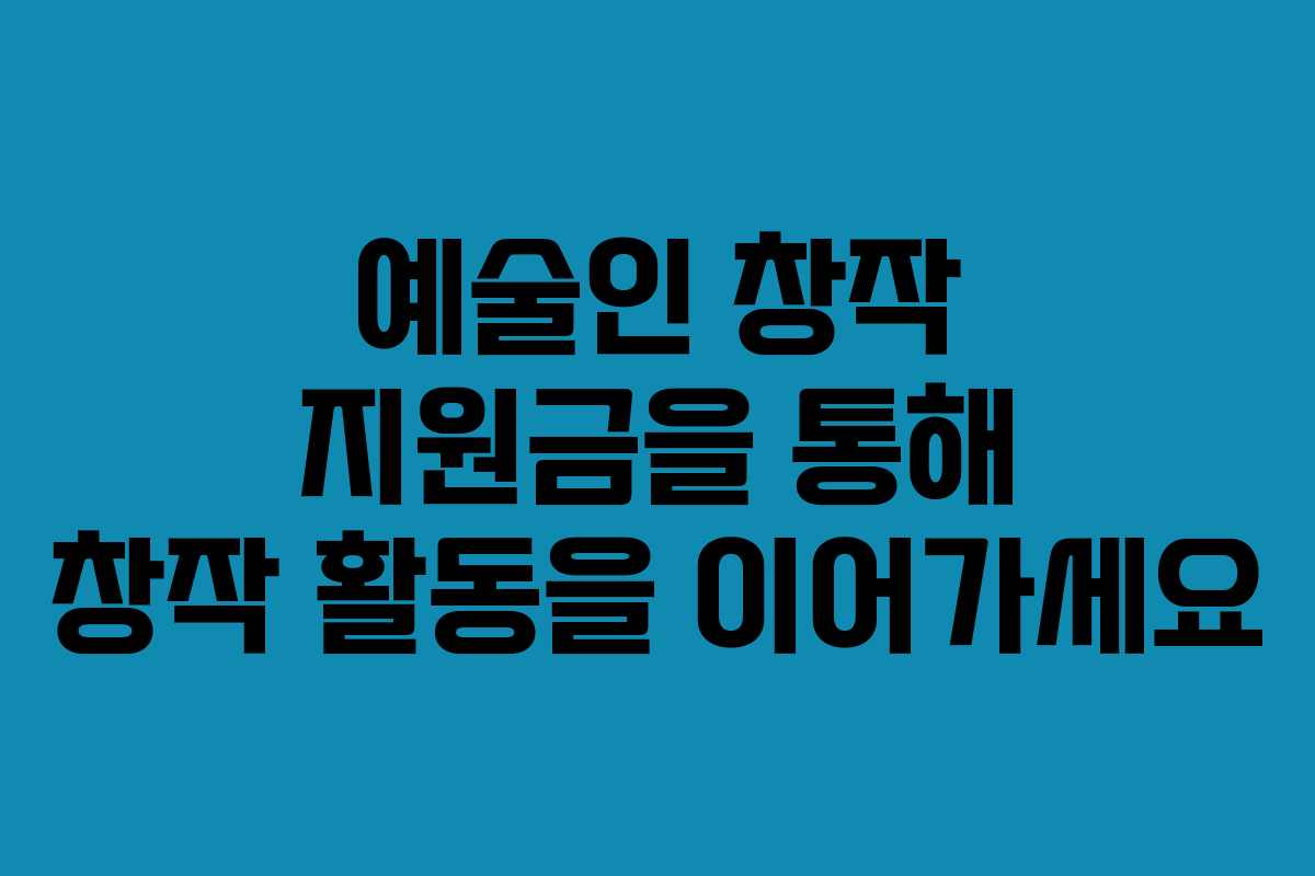 예술인 창작 지원금을 통해 창작 활동을 이어가세요