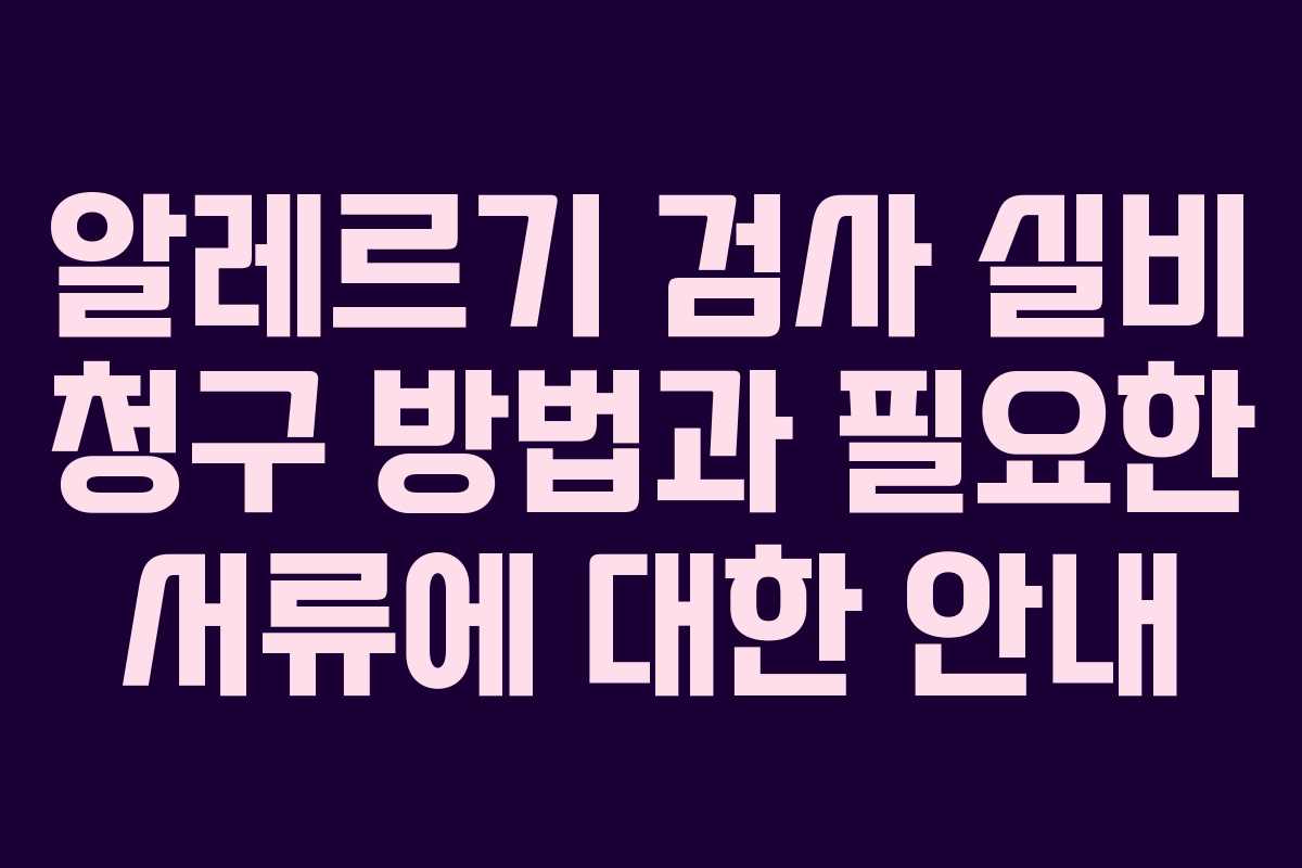 알레르기 검사 실비 청구 방법과 필요한 서류에 대한 안내