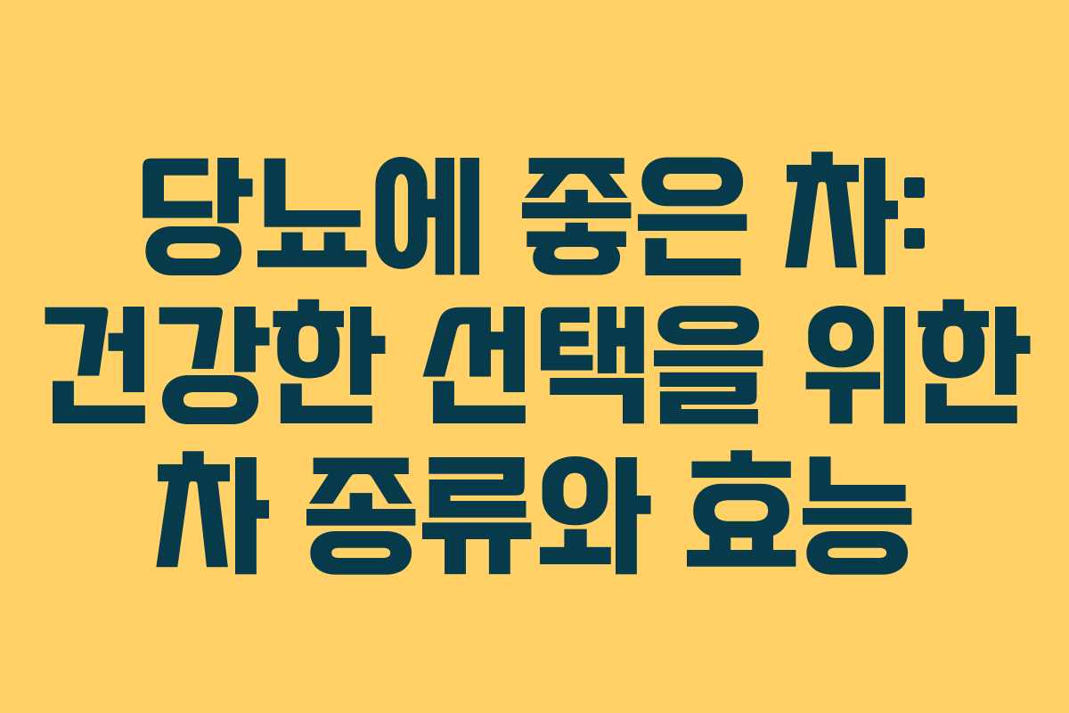 당뇨에 좋은 차: 건강한 선택을 위한 차 종류와 효능