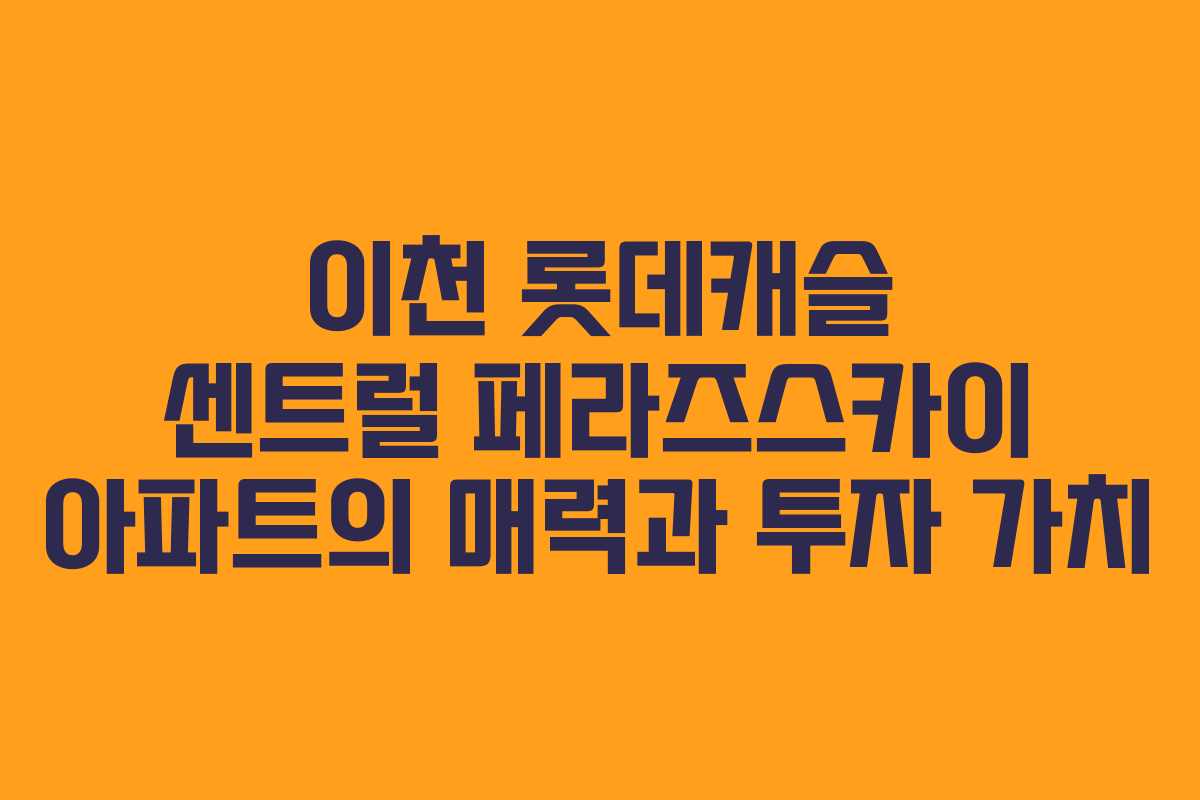 이천-롯데캐슬-센트럴-페라즈스카이-아파트의-매력과-투자-가치