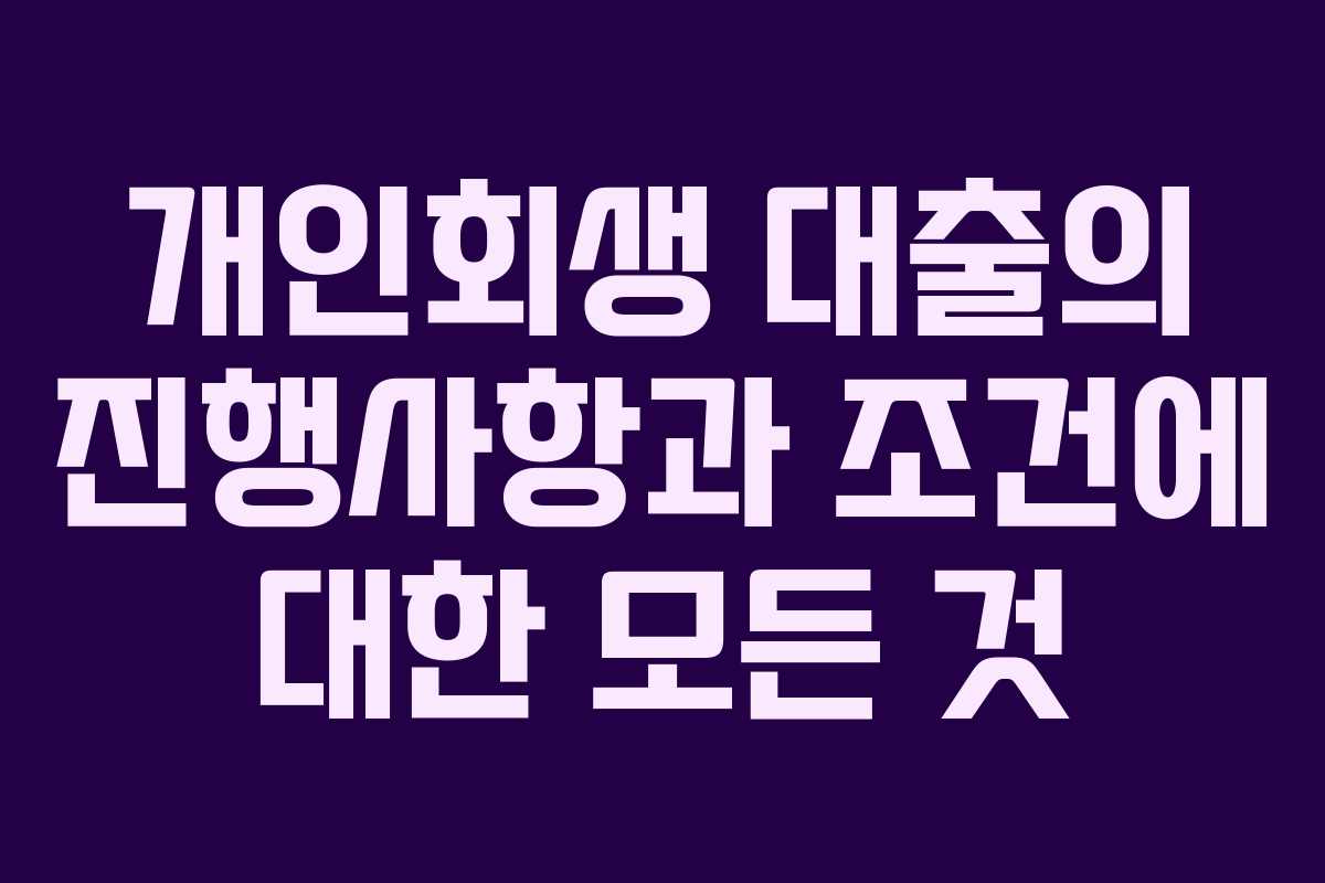 개인회생 대출의 진행사항과 조건에 대한 모든 것