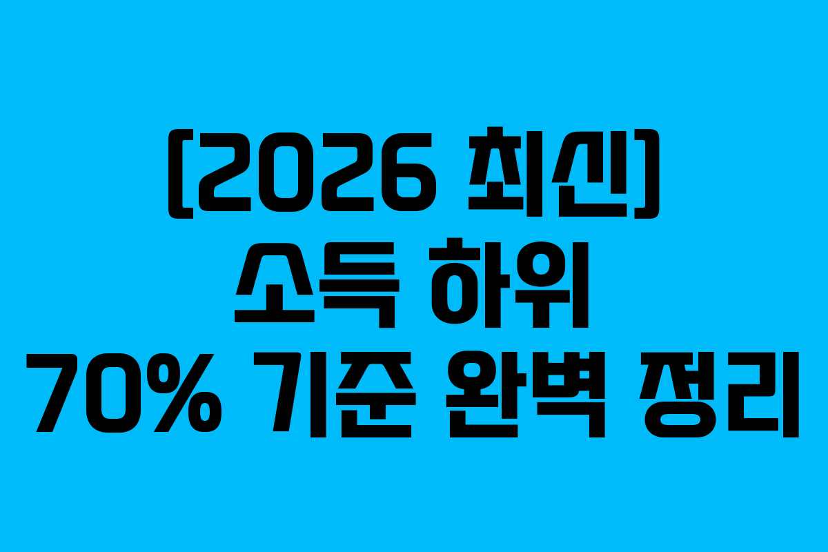 [2026 최신] 소득 하위 70% 기준 완벽 정리