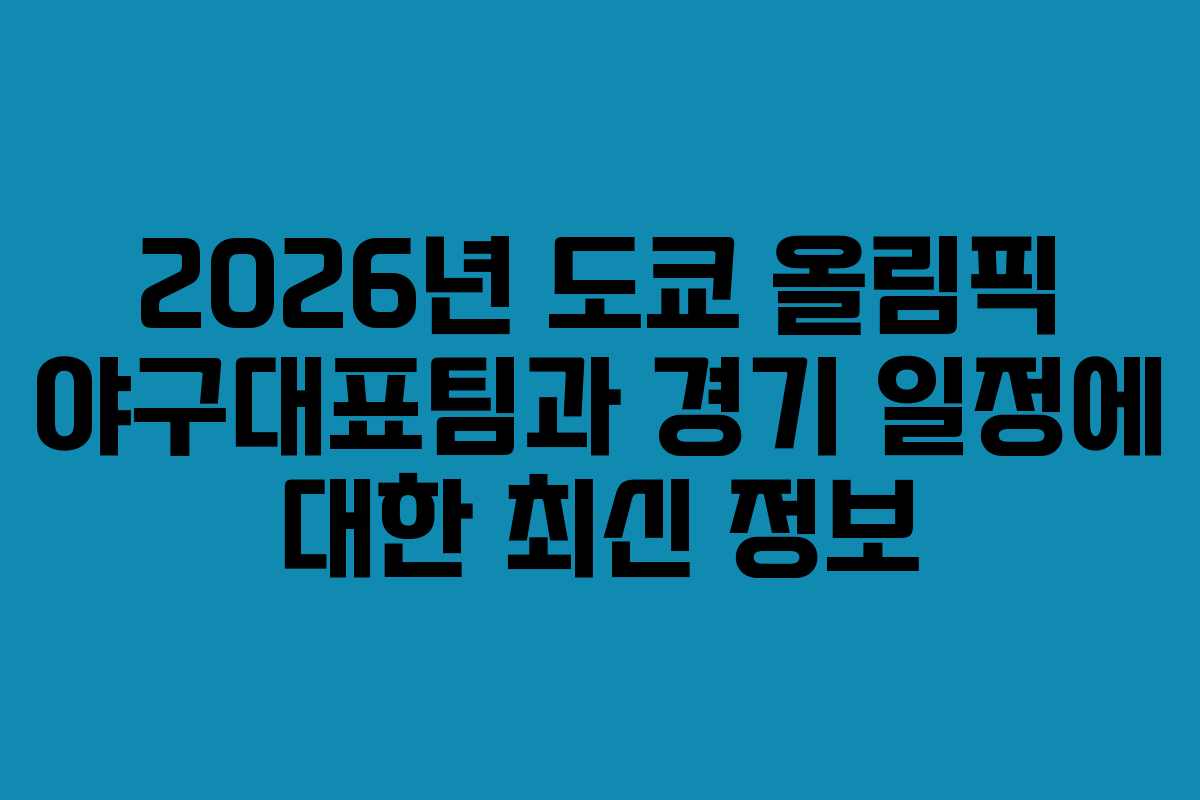2026년 도쿄 올림픽 야구대표팀과 경기 일정에 대한 최신 정보