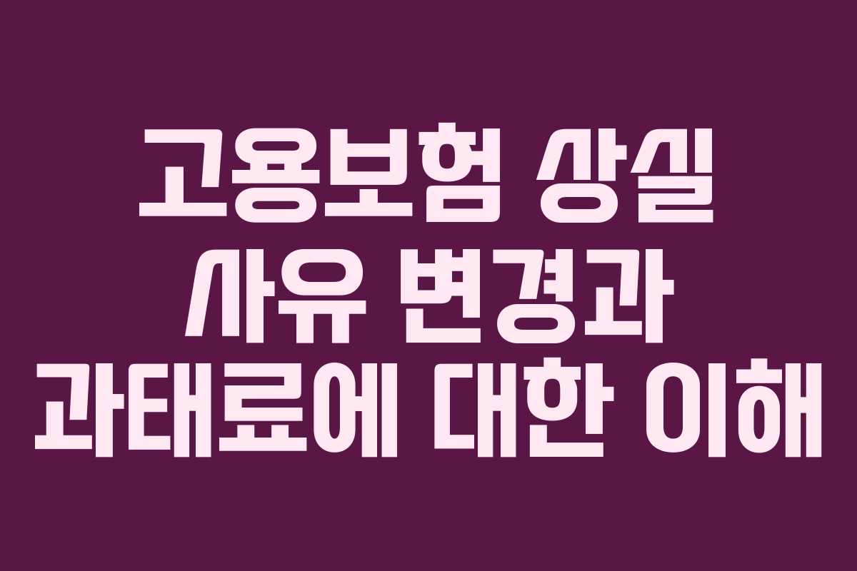 고용보험 상실 사유 변경과 과태료에 대한 이해