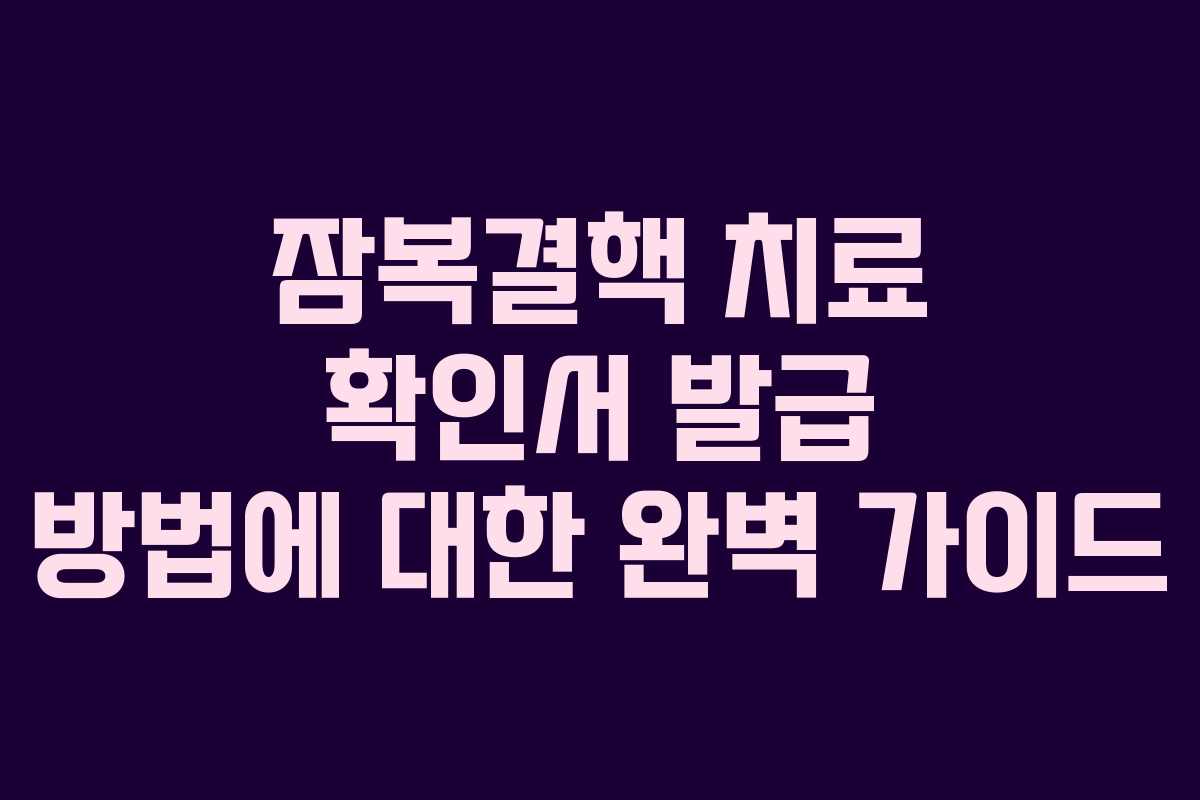 잠복결핵 치료 확인서 발급 방법에 대한 완벽 가이드