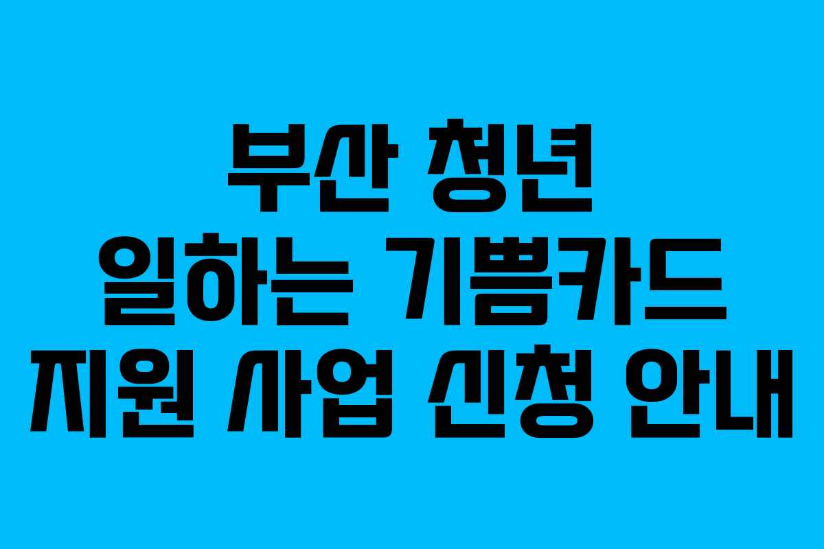 부산 청년 일하는 기쁨카드 지원 사업 신청 안내