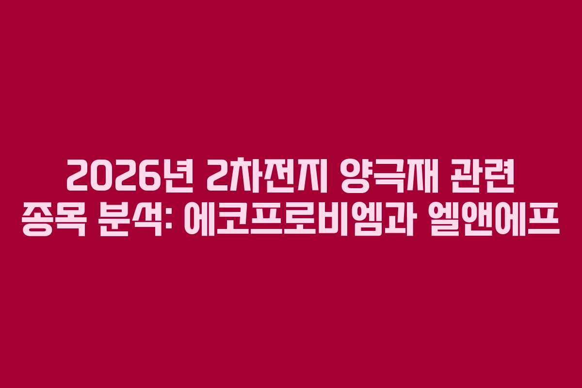 2026년 2차전지 양극재 관련 종목 분석: 에코프로비엠과 엘앤에프