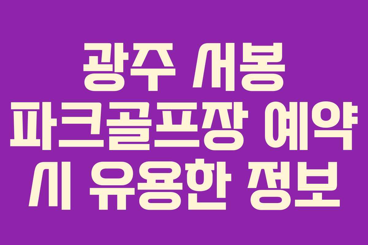 광주 서봉 파크골프장 예약 시 유용한 정보