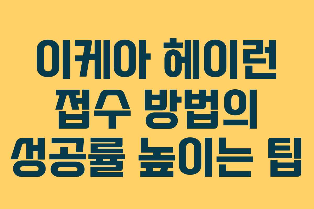 이케아 헤이런 접수 방법의 성공률 높이는 팁