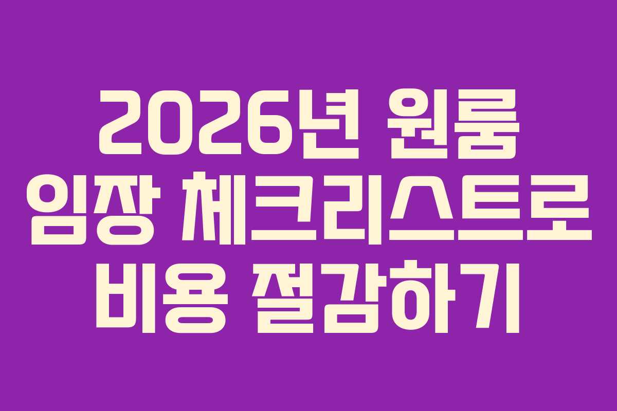2026년 원룸 임장 체크리스트로 비용 절감하기