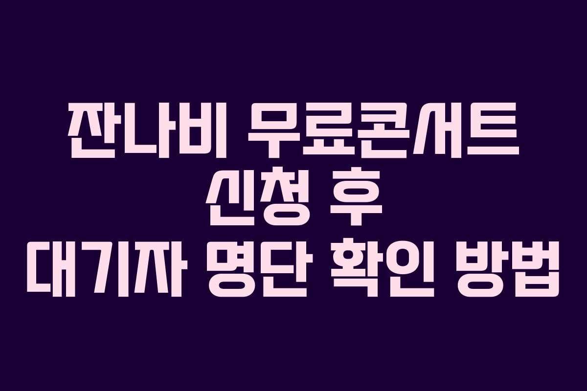 잔나비 무료콘서트 신청 후 대기자 명단 확인 방법