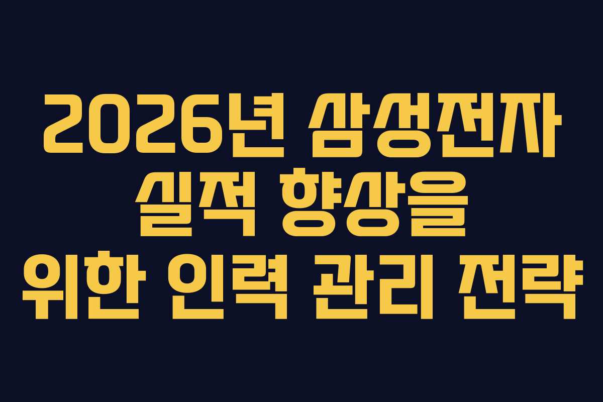 2026년 삼성전자 실적 향상을 위한 인력 관리 전략