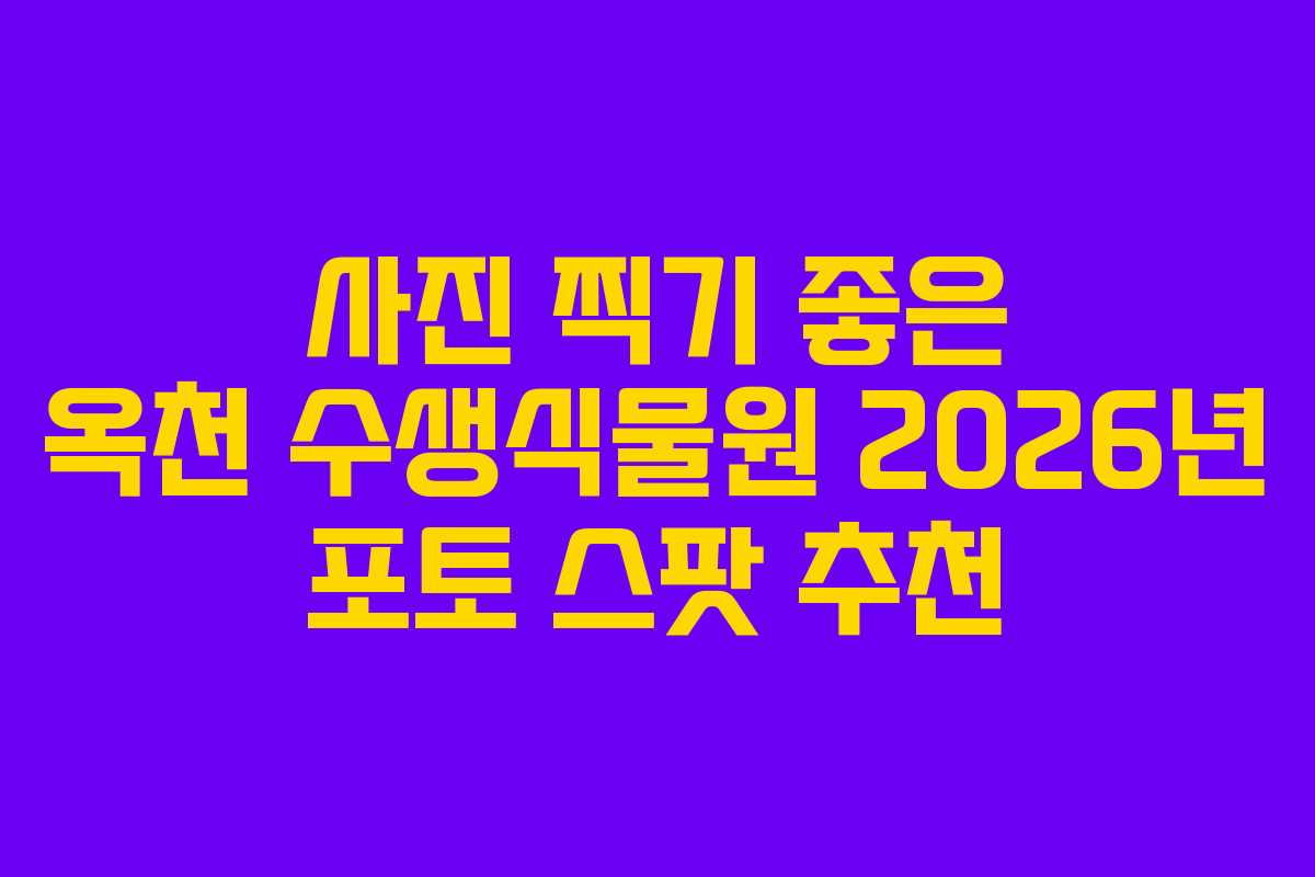 사진 찍기 좋은 옥천 수생식물원 2026년 포토 스팟 추천