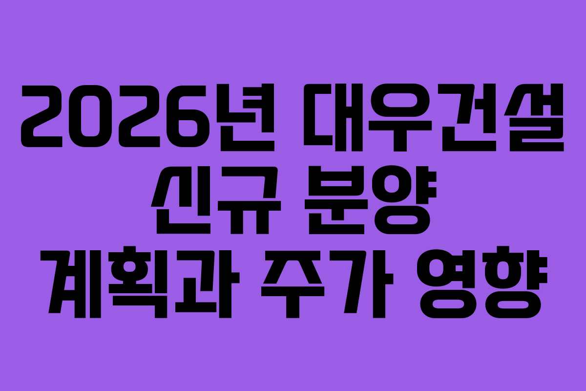 2026년 대우건설 신규 분양 계획과 주가 영향