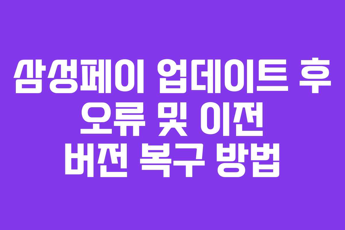 삼성페이 업데이트 후 오류 및 이전 버전 복구 방법
