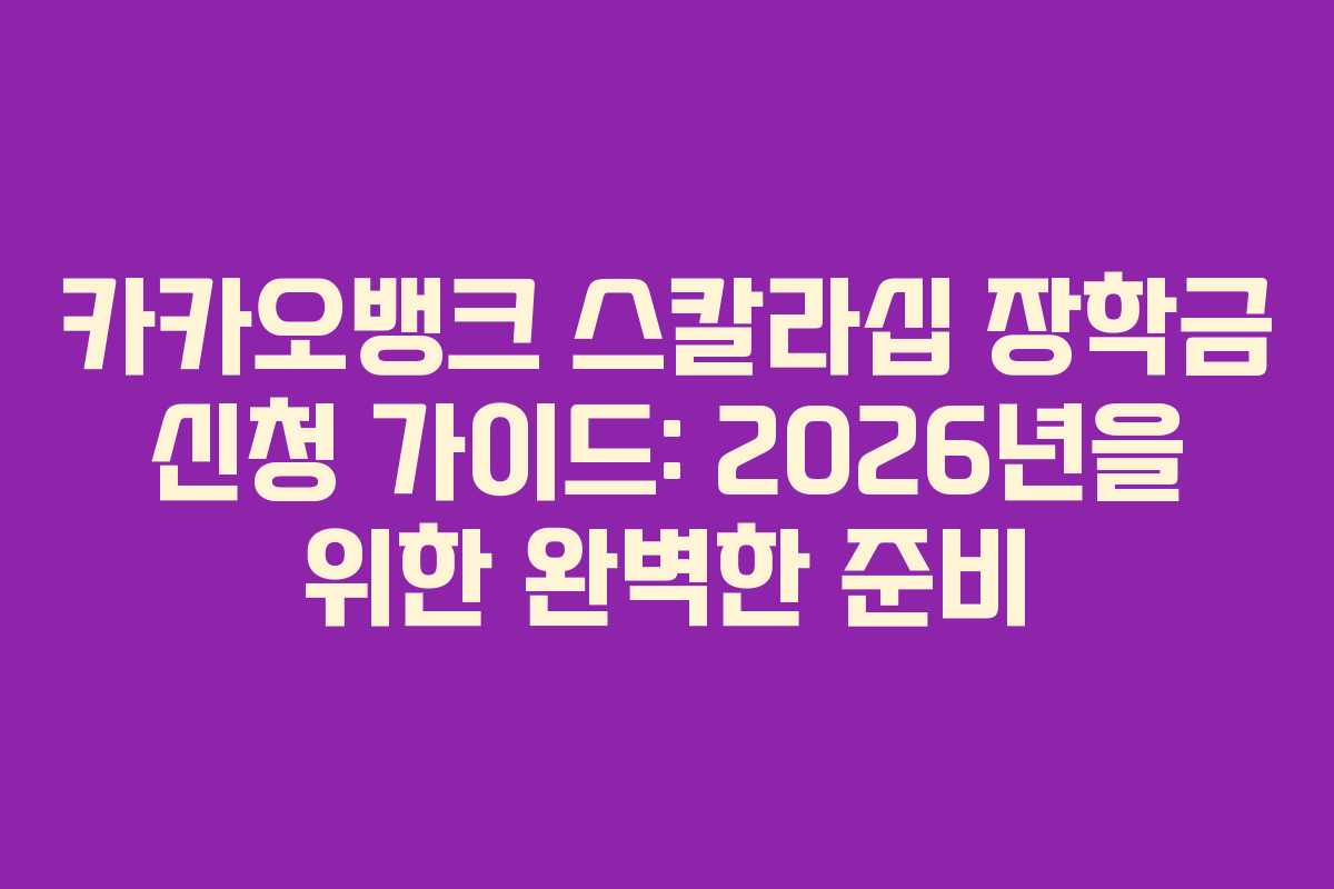 카카오뱅크 스칼라십 장학금 신청 가이드: 2026년을 위한 완벽한 준비