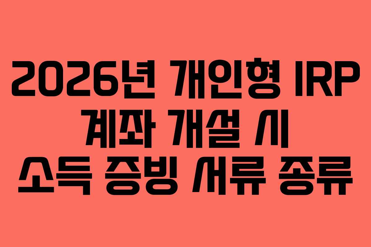 2026년-개인형-IRP-계좌-개설-시-소득-증빙-서류-종류