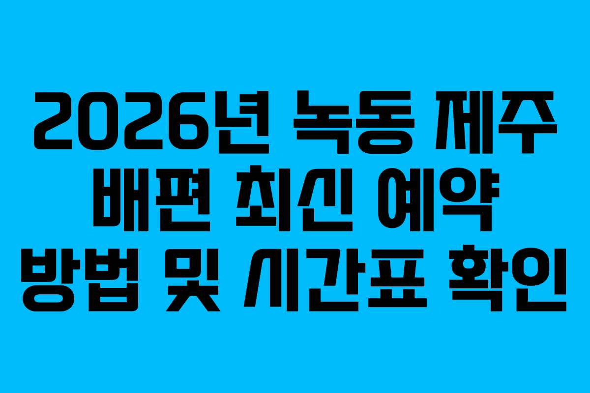 2026년-녹동-제주-배편-최신-예약-방법-및-시간표-확인