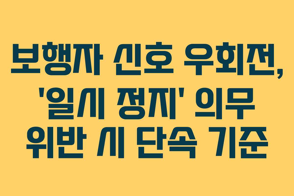 보행자 신호 우회전, &lsquo;일시 정지&rsquo; 의무 위반 시 단속 기준