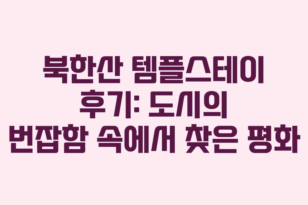 북한산 템플스테이 후기: 도시의 번잡함 속에서 찾은 평화