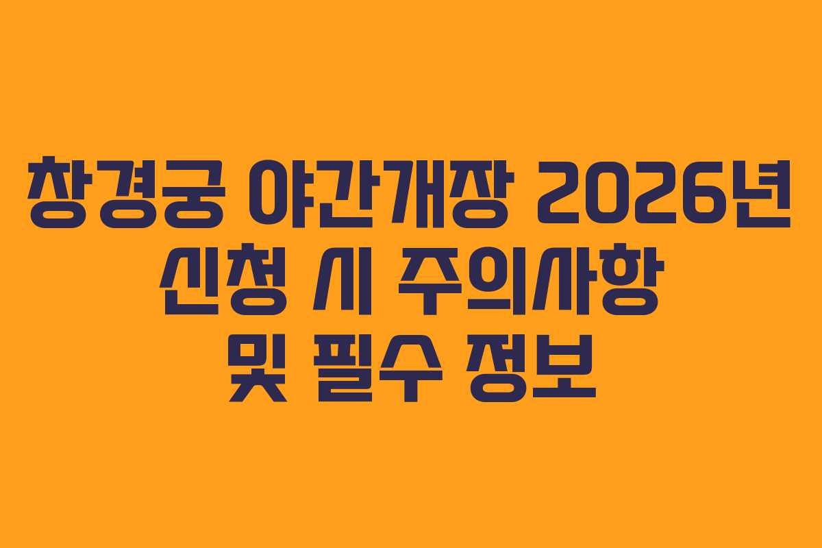 창경궁 야간개장 2026년 신청 시 주의사항 및 필수 정보