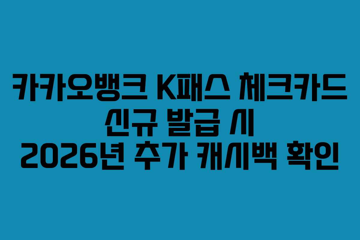 카카오뱅크 K패스 체크카드 신규 발급 시 2026년 추가 캐시백 확인