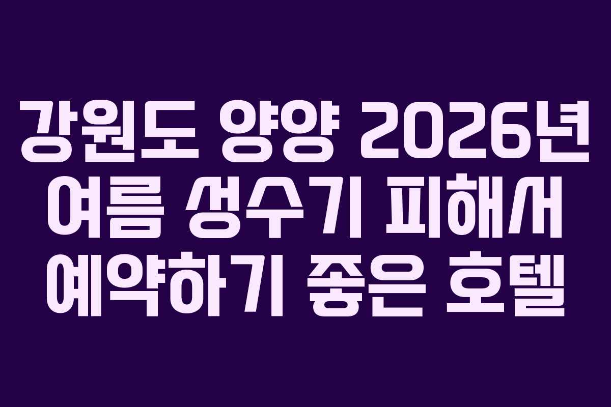 강원도 양양 2026년 여름 성수기 피해서 예약하기 좋은 호텔