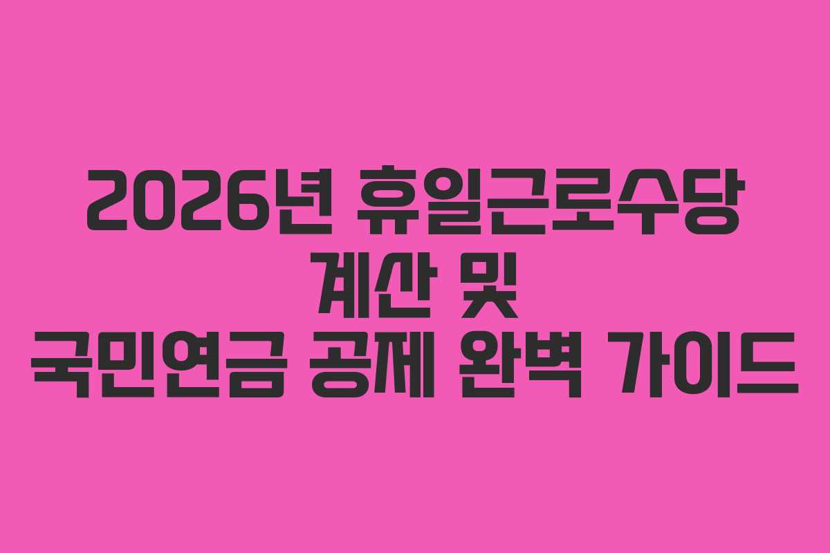 2026년 휴일근로수당 계산 및 국민연금 공제 완벽 가이드