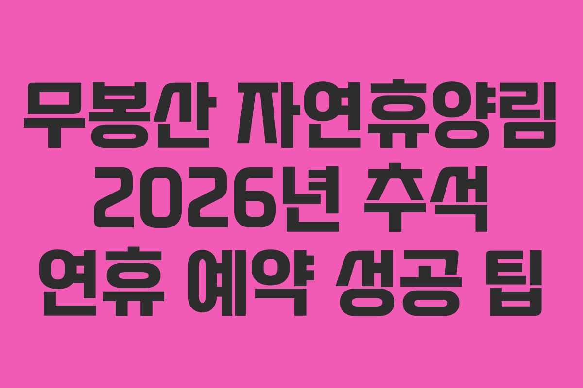 무봉산 자연휴양림 2026년 추석 연휴 예약 성공 팁