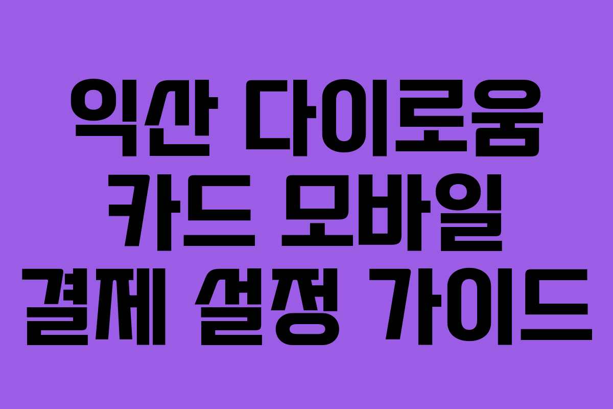 익산 다이로움 카드 모바일 결제 설정 가이드